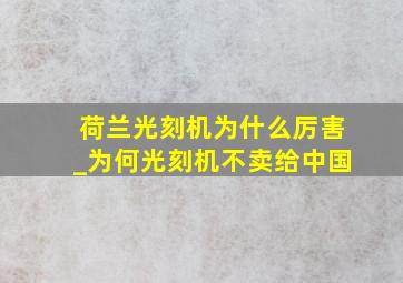 荷兰光刻机为什么厉害_为何光刻机不卖给中国