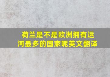 荷兰是不是欧洲拥有运河最多的国家呢英文翻译