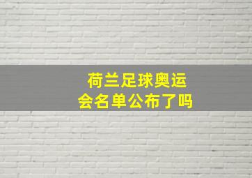 荷兰足球奥运会名单公布了吗