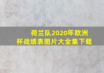 荷兰队2020年欧洲杯战绩表图片大全集下载