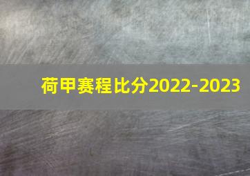 荷甲赛程比分2022-2023