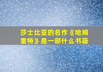 莎士比亚的名作《哈姆雷特》是一部什么书籍