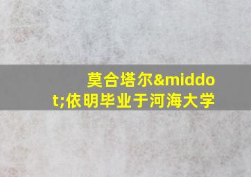 莫合塔尔·依明毕业于河海大学