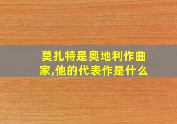 莫扎特是奥地利作曲家,他的代表作是什么