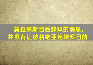 莫拉莱斯随后辞职的消息,并没有让玻利维亚连续多日的