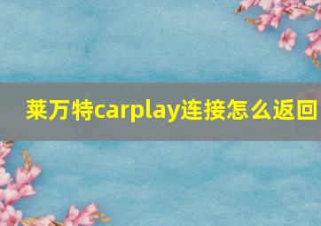 莱万特carplay连接怎么返回