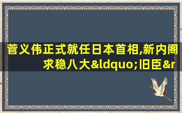 菅义伟正式就任日本首相,新内阁求稳八大“旧臣”留任