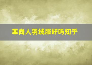 菲尚人羽绒服好吗知乎