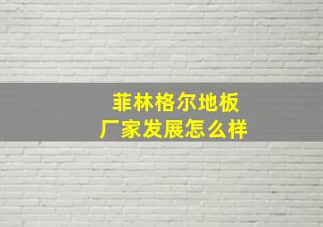 菲林格尔地板厂家发展怎么样