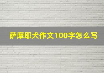 萨摩耶犬作文100字怎么写