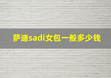 萨迪sadi女包一般多少钱