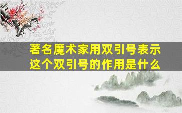 著名魔术家用双引号表示这个双引号的作用是什么