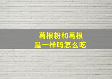 葛根粉和葛根是一样吗怎么吃