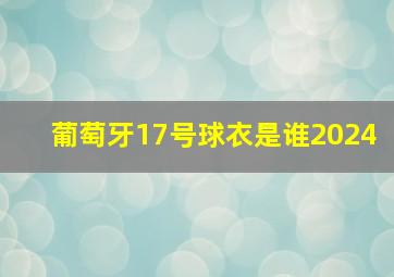 葡萄牙17号球衣是谁2024