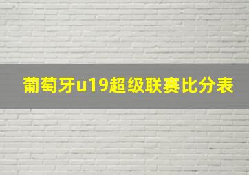 葡萄牙u19超级联赛比分表