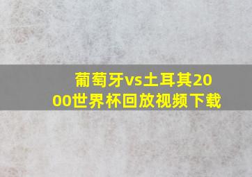 葡萄牙vs土耳其2000世界杯回放视频下载