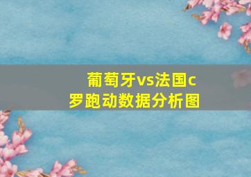 葡萄牙vs法国c罗跑动数据分析图