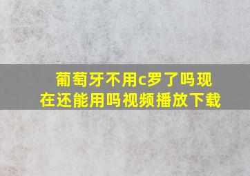 葡萄牙不用c罗了吗现在还能用吗视频播放下载