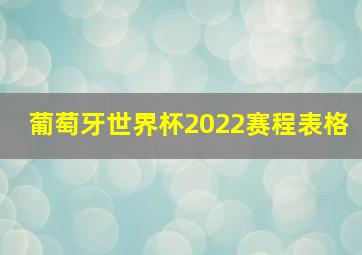 葡萄牙世界杯2022赛程表格