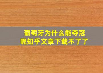 葡萄牙为什么能夺冠呢知乎文章下载不了了