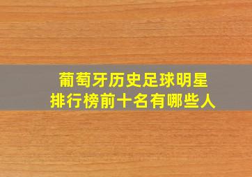 葡萄牙历史足球明星排行榜前十名有哪些人