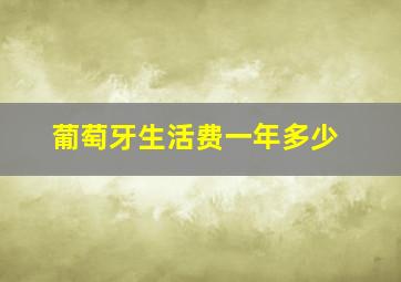 葡萄牙生活费一年多少