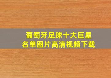 葡萄牙足球十大巨星名单图片高清视频下载