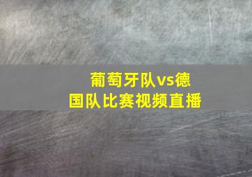 葡萄牙队vs德国队比赛视频直播