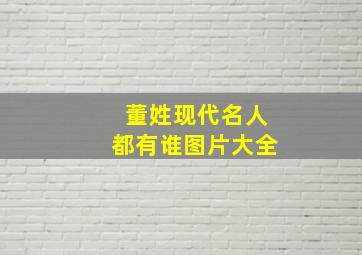 董姓现代名人都有谁图片大全