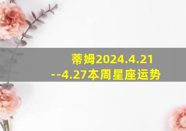 蒂姆2024.4.21--4.27本周星座运势