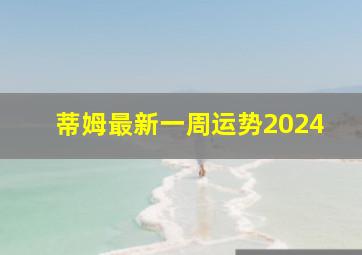 蒂姆最新一周运势2024