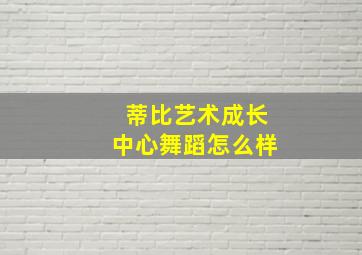 蒂比艺术成长中心舞蹈怎么样