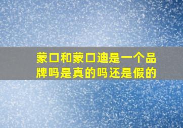 蒙口和蒙口迪是一个品牌吗是真的吗还是假的