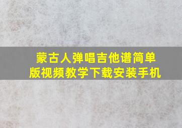 蒙古人弹唱吉他谱简单版视频教学下载安装手机