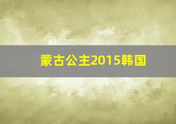 蒙古公主2015韩国