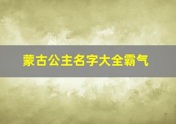 蒙古公主名字大全霸气