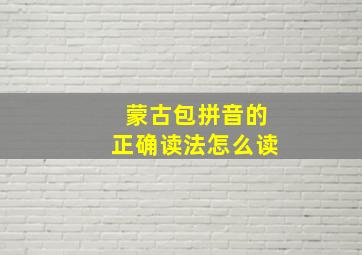 蒙古包拼音的正确读法怎么读