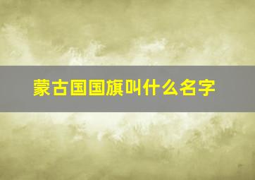 蒙古国国旗叫什么名字