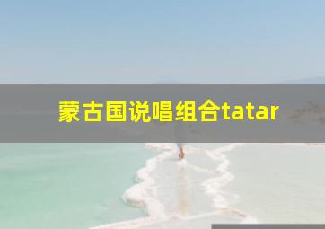 蒙古国说唱组合tatar