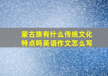 蒙古族有什么传统文化特点吗英语作文怎么写