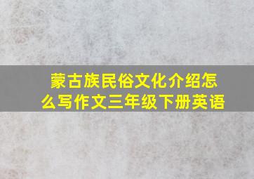 蒙古族民俗文化介绍怎么写作文三年级下册英语