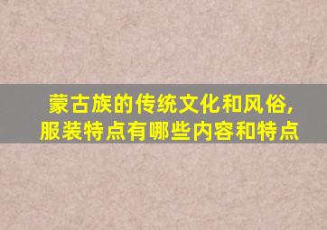 蒙古族的传统文化和风俗,服装特点有哪些内容和特点