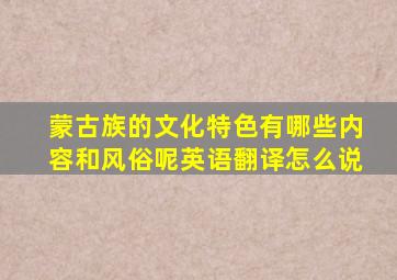 蒙古族的文化特色有哪些内容和风俗呢英语翻译怎么说