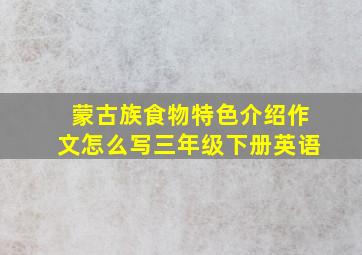 蒙古族食物特色介绍作文怎么写三年级下册英语