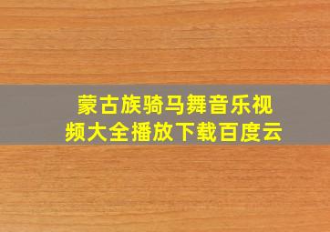 蒙古族骑马舞音乐视频大全播放下载百度云