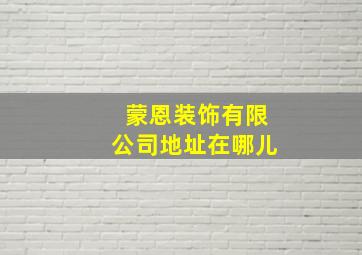 蒙恩装饰有限公司地址在哪儿