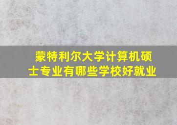 蒙特利尔大学计算机硕士专业有哪些学校好就业