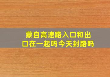 蒙自高速路入口和出口在一起吗今天封路吗