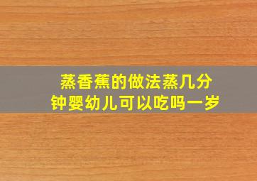 蒸香蕉的做法蒸几分钟婴幼儿可以吃吗一岁