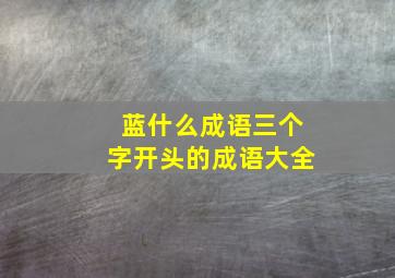 蓝什么成语三个字开头的成语大全